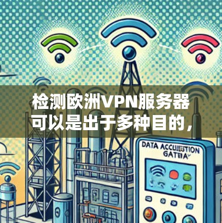 检测欧洲VPN服务器可以是出于多种目的，例如安全评估、恶意软件检测等。以下是一些常见的检测方法和工具，可以帮助你排查和检测可疑的欧洲VPN服务器