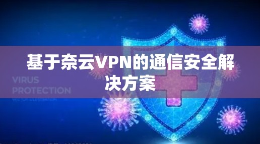 基于奈云VPN的通信安全解决方案 基于奈云VPN的通信安全解决方案