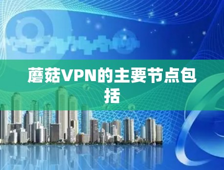 蘑菇VPN的主要节点包括