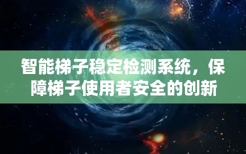 智能梯子稳定检测系统,保障梯子使用者安全的创新解决方案