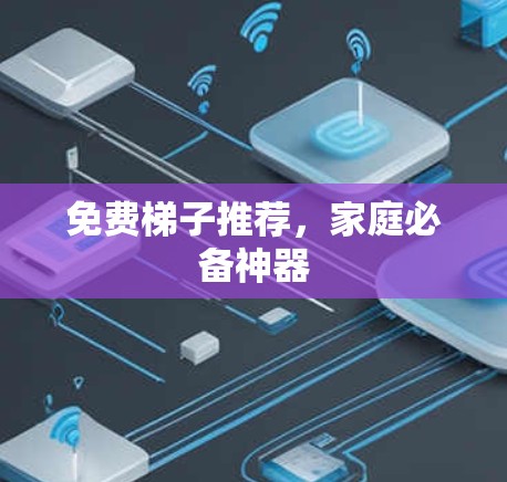 免费梯子推荐，家庭必备神器