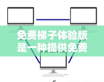 免费梯子体验版是一种提供免费梯子相关游戏或应用的在线资源，旨在帮助用户通过游戏提升梯子使用技能。以下是对该主题的详细分析和总结