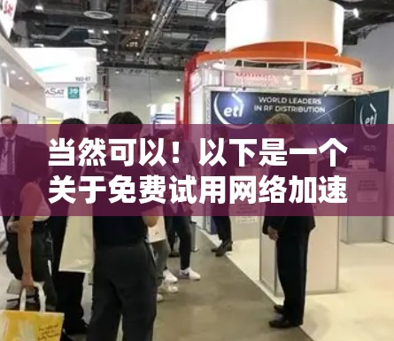 当然可以!以下是一个关于免费试用网络加速服务的分享,涵盖免费试用的好处、具体功能以及如何体验 当然可以!以下是一个关于免费试用网络加速服务的分享,涵盖免费试用的好处、具体功能以及如何体验