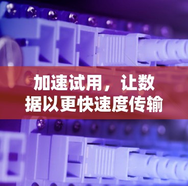 加速试用，让数据以更快速度传输