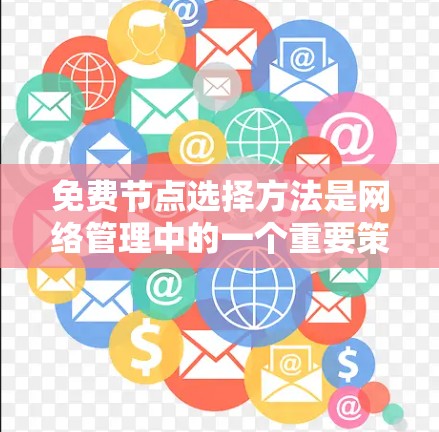 免费节点选择方法是网络管理中的一个重要策略，旨在优化网络性能并保障网络私密性。以下是对免费节点选择方法的详细分析