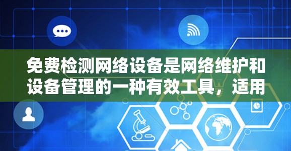 免费检测网络设备是网络维护和设备管理的一种有效工具，适用于需要监控设备状态的场景。以下是详细的步骤指南