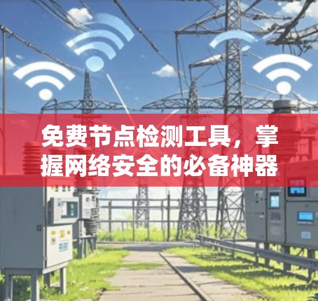 免费节点检测工具，掌握网络安全的必备神器