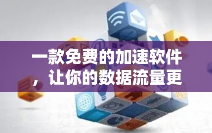 一款免费的加速软件,让你的数据流量更高效