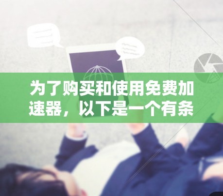 为了购买和使用免费加速器，以下是一个有条理的总结