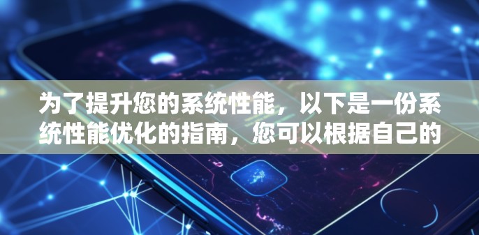 为了提升您的系统性能，以下是一份系统性能优化的指南，您可以根据自己的实际情况选择合适的加速器或工具