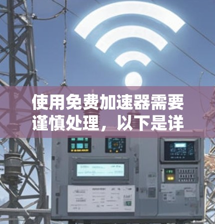 使用免费加速器需要谨慎处理,以下是详细的步骤指南 使用免费加速器需要谨慎处理,以下是详细的步骤指南