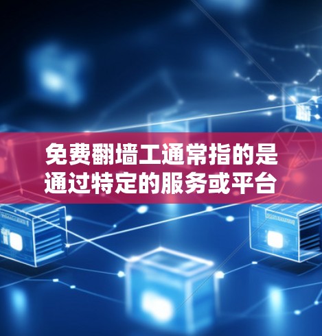 免费翻墙工通常指的是通过特定的服务或平台提供免费或低价的翻墙功能来恢复个人数据或删除私密信息的工具。这类服务可能涉及解压、删除或恢复数据，但需要注意以下几点