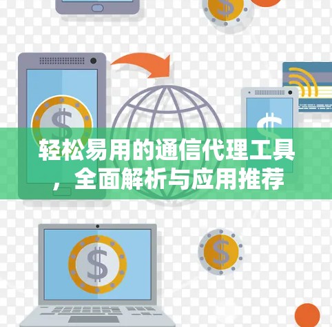 轻松易用的通信代理工具，全面解析与应用推荐