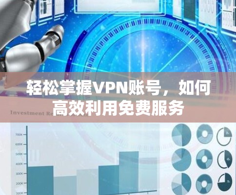 轻松掌握VPN账号,如何高效利用免费服务