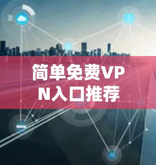 简单免费VPN入口推荐 简单免费VPN入口推荐