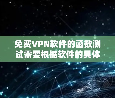 免费VPN软件的函数测试需要根据软件的具体功能和特点来设计测试方案。以下是一些通用的测试步骤和方法，适用于大多数VPN软件的功能测试